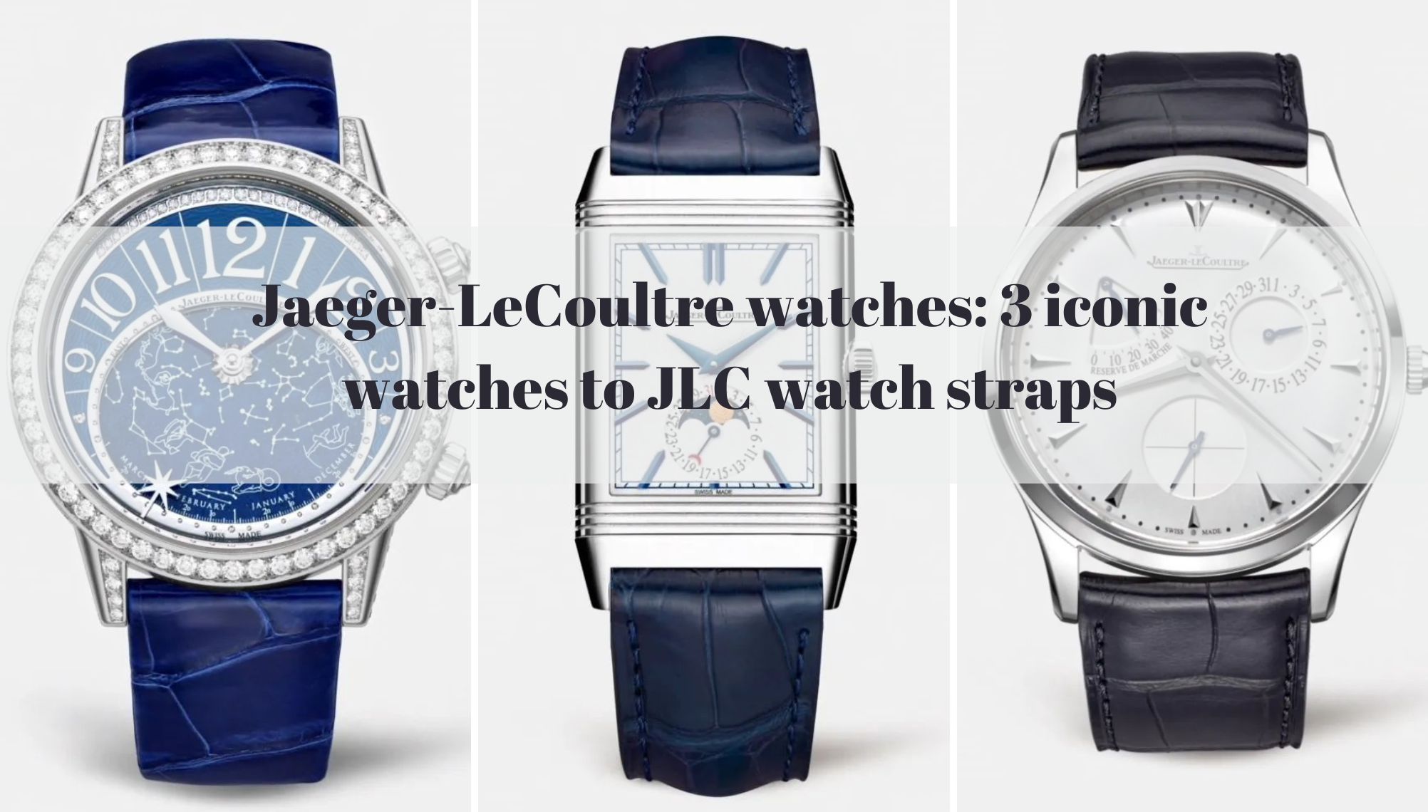 Jaeger-LeCoultre watches 3 iconic watches to JLC cusom leather watch straps